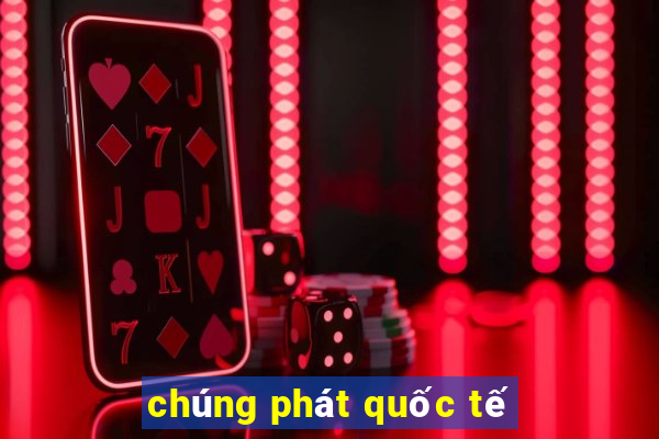 chúng phát quốc tế