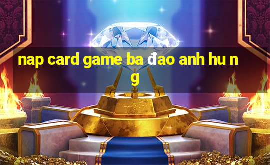 nap card game ba đao anh hu ng