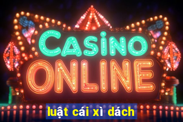 luật cái xì dách