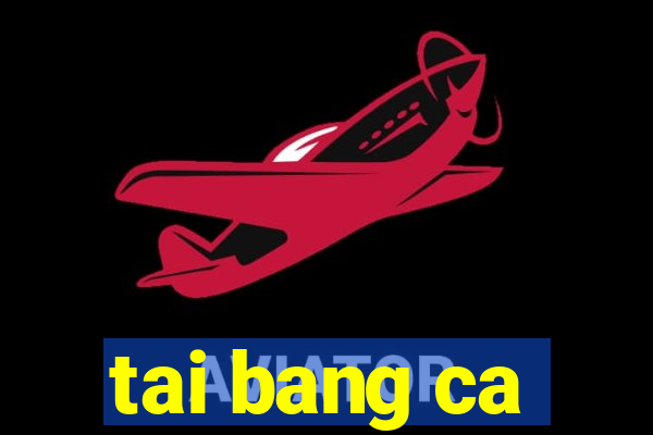 tai bang ca