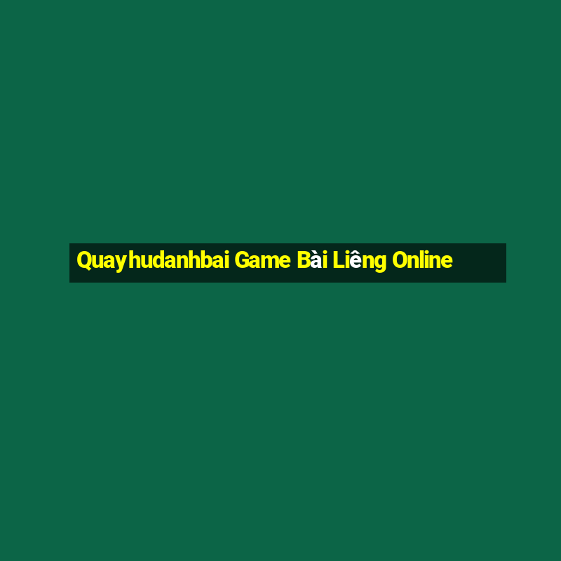 Quayhudanhbai Game Bài Liêng Online