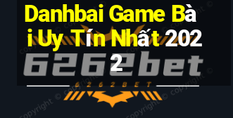 Danhbai Game Bài Uy Tín Nhất 2022