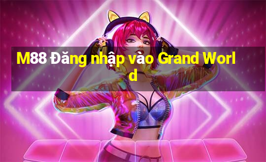 M88 Đăng nhập vào Grand World