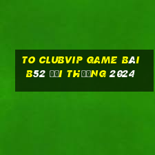 To Clubvip Game Bài B52 Đổi Thưởng 2024