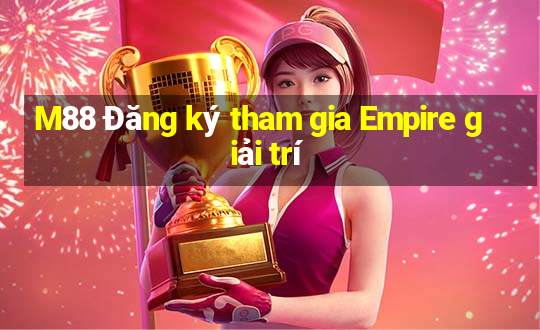 M88 Đăng ký tham gia Empire giải trí