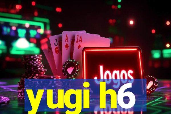 yugi h6