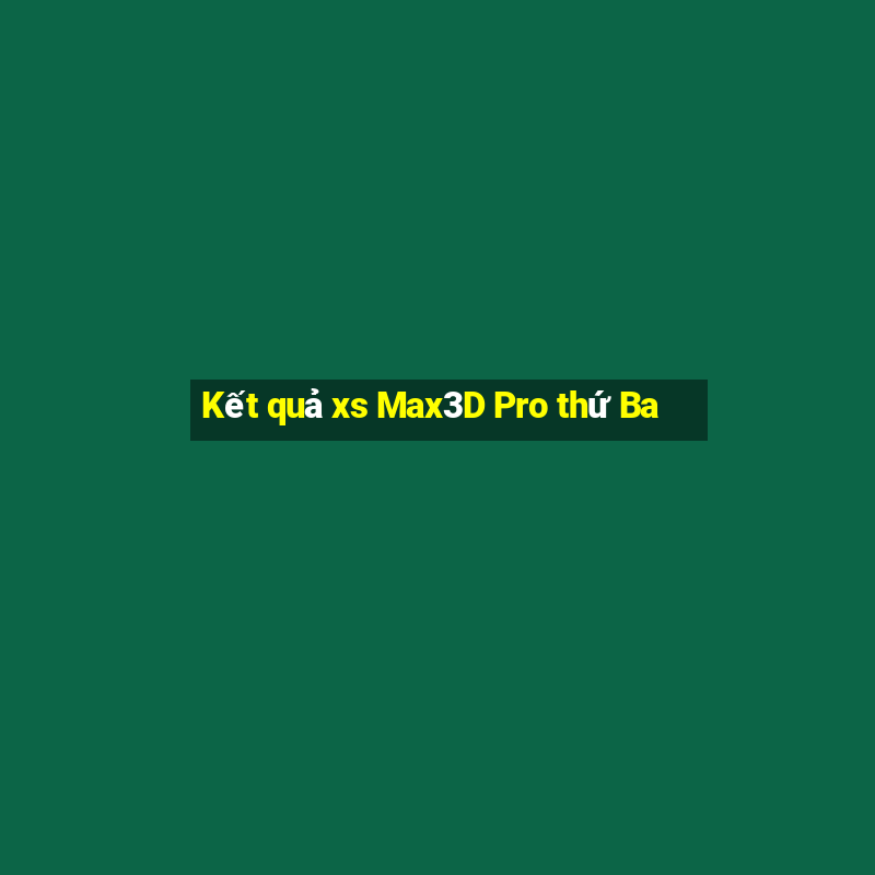 Kết quả xs Max3D Pro thứ Ba