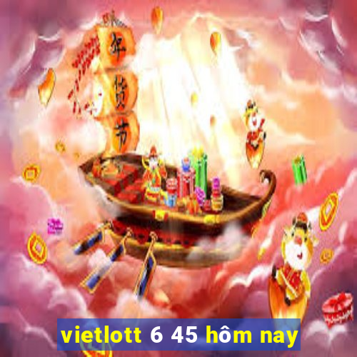 vietlott 6 45 hôm nay