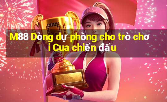 M88 Dòng dự phòng cho trò chơi Cua chiến đấu