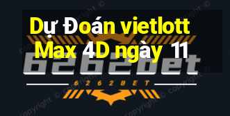 Dự Đoán vietlott Max 4D ngày 11