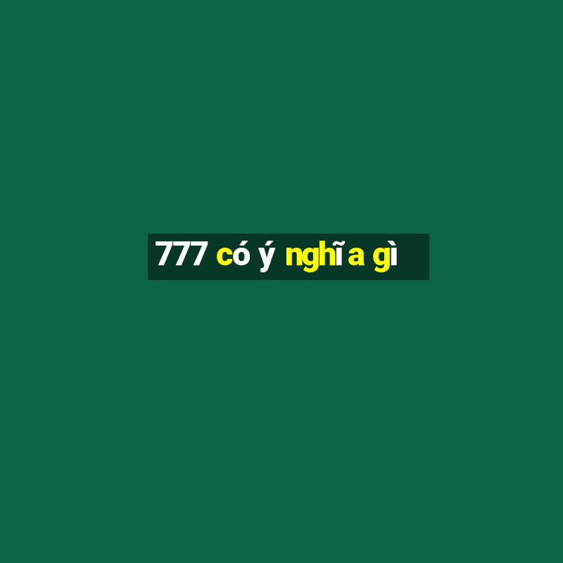 777 có ý nghĩa gì