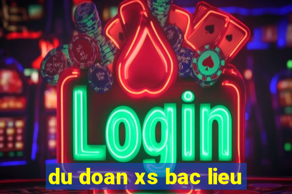 du doan xs bac lieu