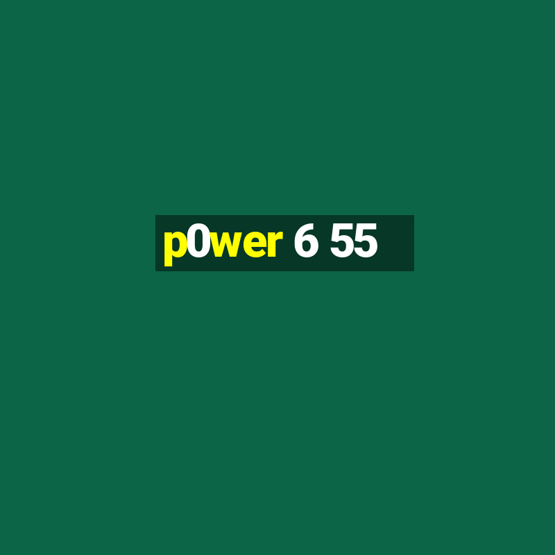 p0wer 6 55