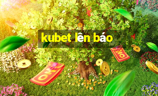 kubet lên báo