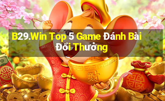 B29.Win Top 5 Game Đánh Bài Đổi Thưởng