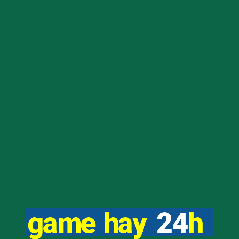 game hay 24h