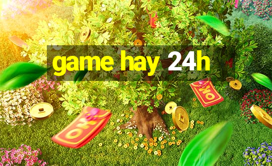 game hay 24h