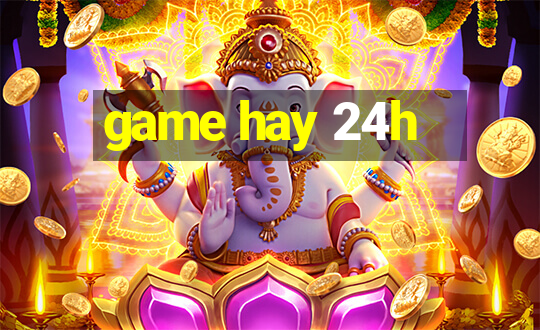 game hay 24h