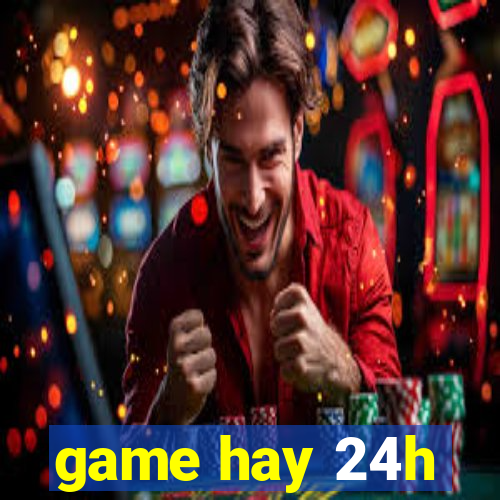 game hay 24h