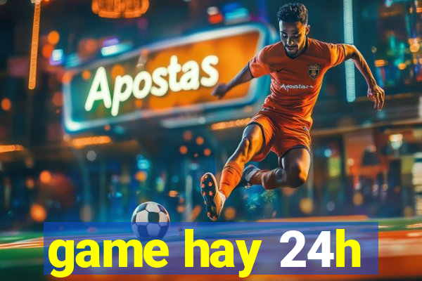 game hay 24h