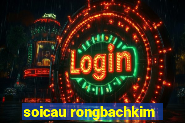 soicau rongbachkim