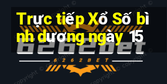 Trực tiếp Xổ Số bình dương ngày 15