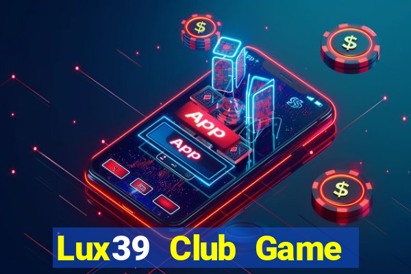 Lux39 Club Game Bài Binh 9 Cây