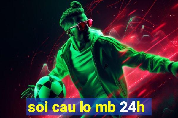 soi cau lo mb 24h