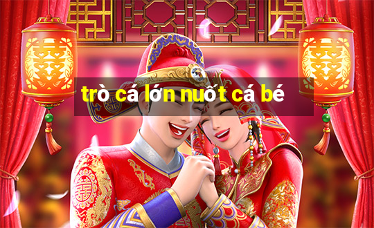 trò cá lớn nuốt cá bé