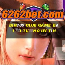 Big789 Club Game Bài Đổi Thưởng Uy Tín