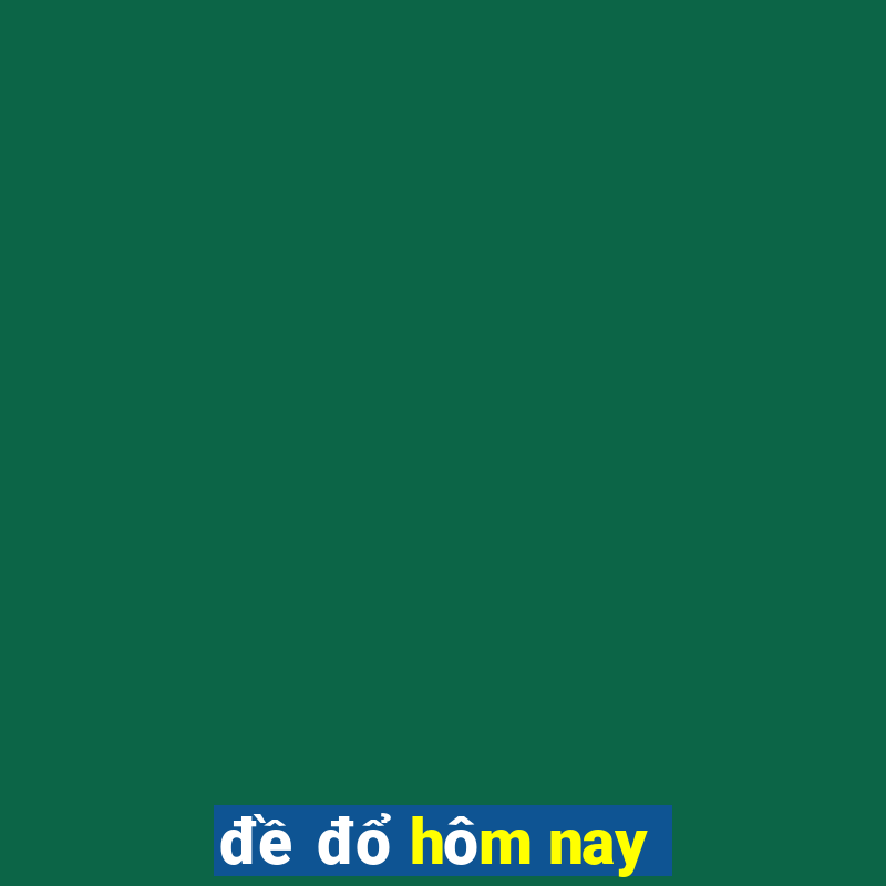 đề đổ hôm nay