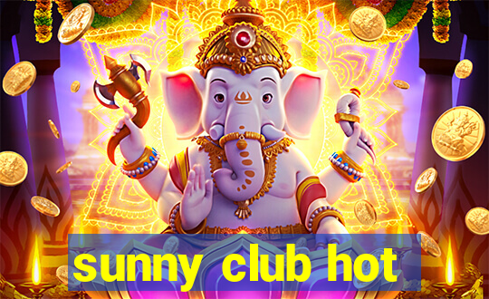 sunny club hot