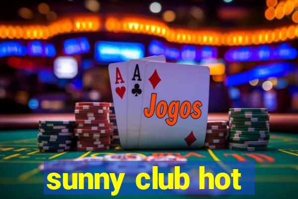 sunny club hot