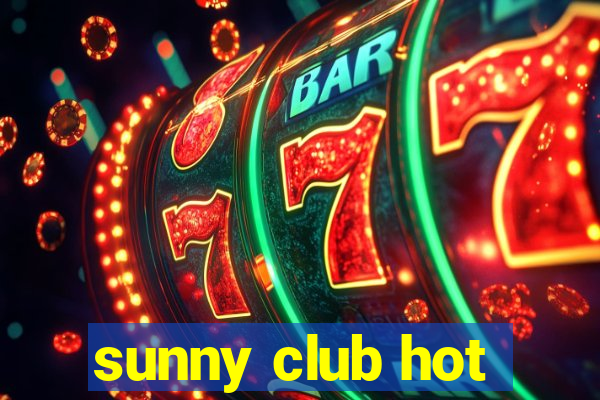 sunny club hot