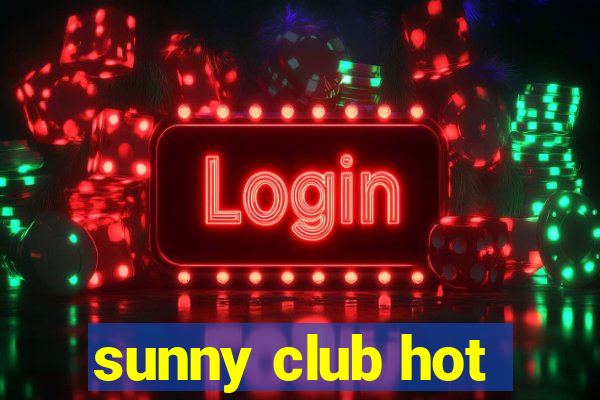 sunny club hot