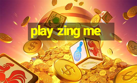 play zing me