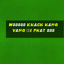 W88888 Khách hàng vàng đại phát 888