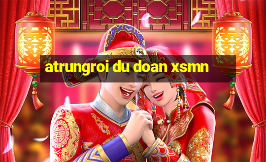 atrungroi du doan xsmn