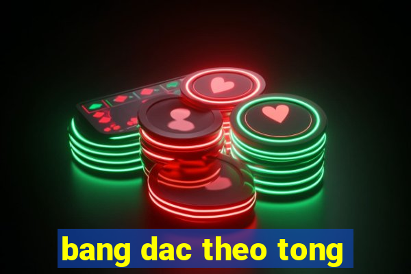 bang dac theo tong