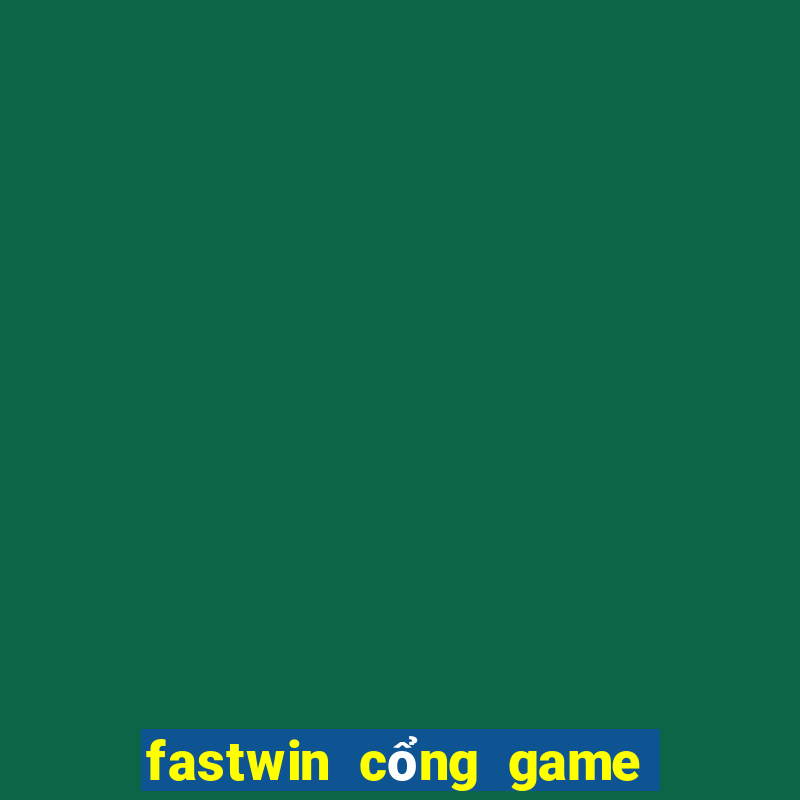 fastwin cổng game quốc tế