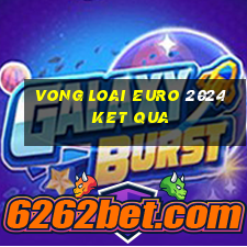 vong loai euro 2024 ket qua