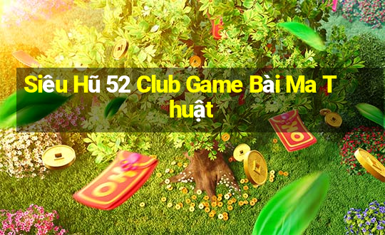 Siêu Hũ 52 Club Game Bài Ma Thuật