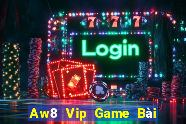 Aw8 Vip Game Bài Uy Tín