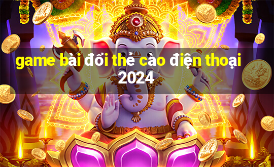 game bài đổi thẻ cào điện thoại 2024