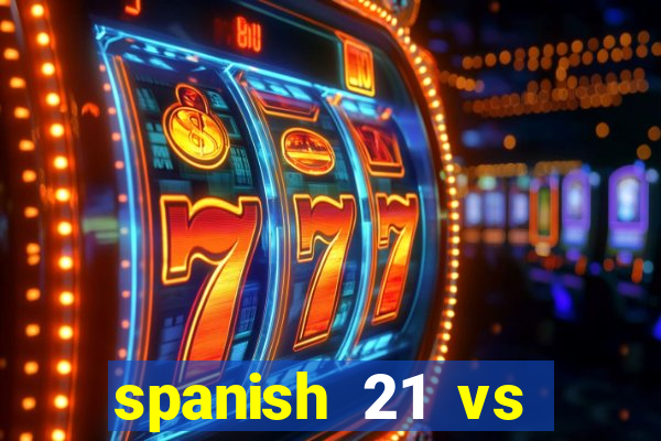 spanish 21 vs blackjack odds