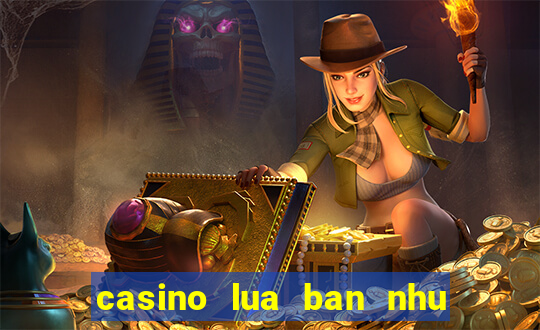 casino lua ban nhu the nao