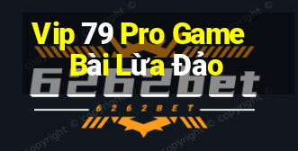 Vip 79 Pro Game Bài Lừa Đảo