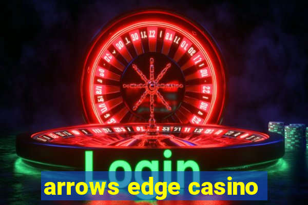 arrows edge casino