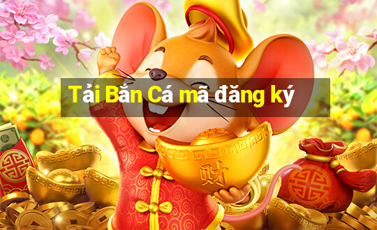 Tải Bắn Cá mã đăng ký