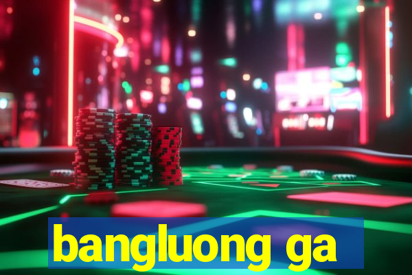 bangluong ga